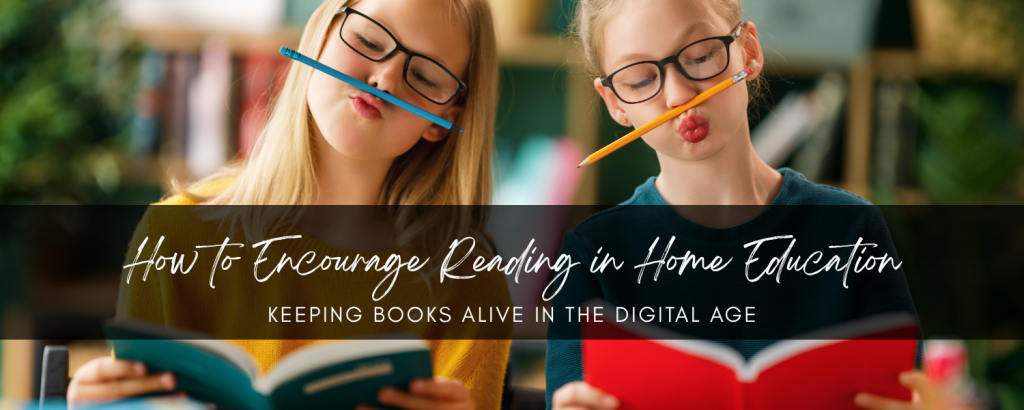 How to Encourage Reading in Home Education: Keeping Books Alive in the Digital Age